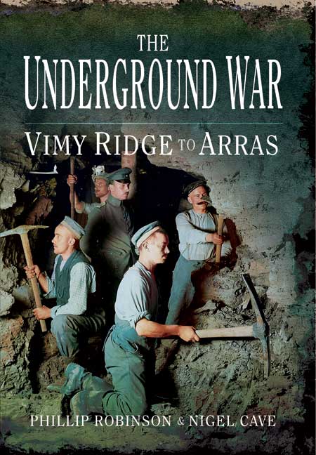 The Underground War Vimy Ridge To Arras, Nigel Cave, Philip Robinson